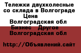  Тележки двухколесные со склада в Волгограде › Цена ­ 2 100 - Волгоградская обл. Бизнес » Другое   . Волгоградская обл.